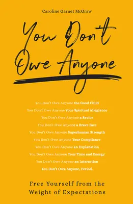 Nu datorezi nimănui: Eliberează-te de greutatea așteptărilor - You Don't Owe Anyone: Free Yourself from the Weight of Expectations