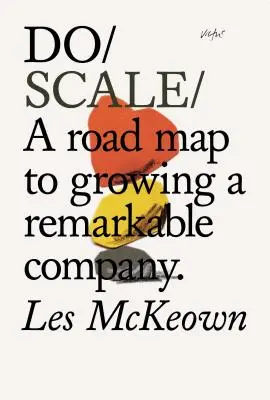 Do Scale: O foaie de parcurs pentru creșterea unei companii remarcabile - Do Scale: A Road Map to Growing a Remarkable Company