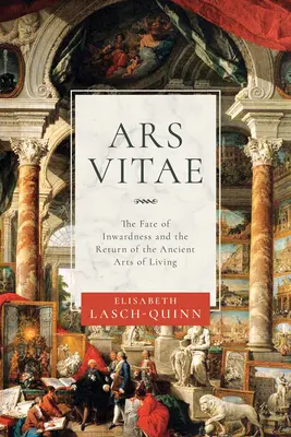 Ars Vitae: Soarta interiorității și revenirea vechilor arte de a trăi - Ars Vitae: The Fate of Inwardness and the Return of the Ancient Arts of Living