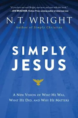 Pur și simplu Iisus: O nouă viziune despre cine a fost, ce a făcut și de ce este important - Simply Jesus: A New Vision of Who He Was, What He Did, and Why He Matters