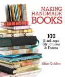 Realizarea de cărți handmade: 100+ Legături, structuri și forme - Making Handmade Books: 100+ Bindings, Structures & Forms