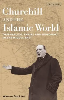 Churchill și lumea islamică: Orientalism, imperiu și diplomație în Orientul Mijlociu - Churchill and the Islamic World: Orientalism, Empire and Diplomacy in the Middle East