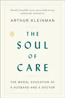 The Soul of Care: Educația morală a unui soț și a unui doctor - The Soul of Care: The Moral Education of a Husband and a Doctor