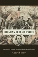 Iluziile emancipării: Căutarea libertății și egalității în amurgul sclaviei - Illusions of Emancipation: The Pursuit of Freedom and Equality in the Twilight of Slavery