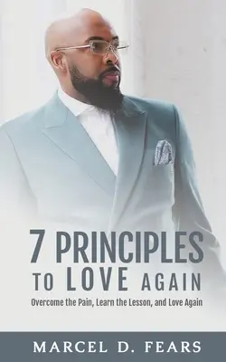 7 principii pentru a iubi din nou: Depășește durerea, învață lecția și iubește din nou - 7 Principles to Love Again: Overcome the Pain, Learn the Lesson, and Love Again
