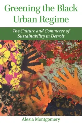 Ecologizarea regimului urban negru: Cultura și comerțul durabilității în Detroit - Greening the Black Urban Regime: The Culture and Commerce of Sustainability in Detroit