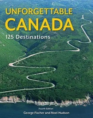 Canada de neuitat: 125 Destinații - Unforgettable Canada: 125 Destinations