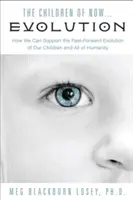 Copiii de acum . . . Evoluție: Cum putem sprijini evoluția rapidă a copiilor noștri și a rasei noastre - The Children of Now . . . Evolution: How We Can Support the Fast-Forward Evolution of Our Children and Our Race