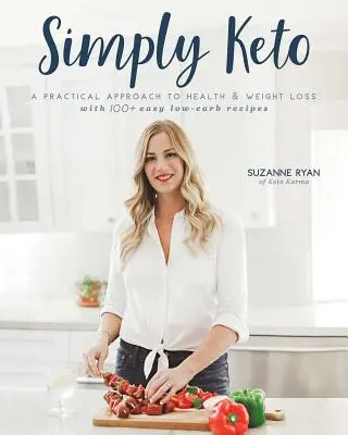 Simply Keto: O abordare practică a sănătății și pierderii în greutate, cu 100+ rețete ușoare cu conținut scăzut de carbohidrați - Simply Keto: A Practical Approach to Health & Weight Loss, with 100+ Easy Low-Carb Recipes