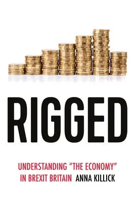 Rigged: Înțelegerea „economiei” în Marea Britanie Brexit - Rigged: Understanding 'The Economy' in Brexit Britain