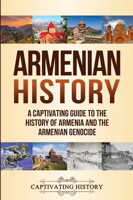 Istoria Armeniei: Un ghid captivant pentru istoria Armeniei și genocidul armean - Armenian History: A Captivating Guide to the History of Armenia and the Armenian Genocide