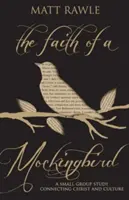 Credința unei mierle cântătoare: Un studiu pentru grupuri mici care îl conectează pe Hristos și cultura - The Faith of a Mockingbird: A Small Group Study Connecting Christ and Culture