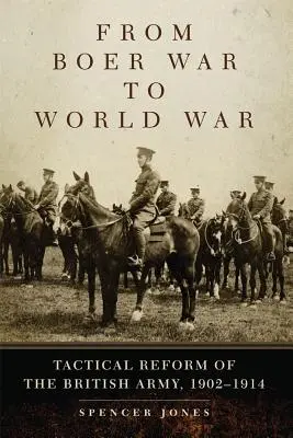 De la războiul boerilor la războiul mondial: Reforma tactică a armatei britanice, 1902-1914 - From Boer War to World War: Tactical Reform of the British Army, 1902-1914