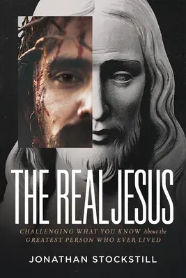 Adevăratul Iisus: Provocarea a ceea ce știi despre cea mai mare persoană care a trăit vreodată - The Real Jesus: Challenging What You Know about the Greatest Person Who Ever Lived