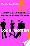 Loca Motion: Călătoriile culturii populare Chicana și Latina - Loca Motion: The Travels of Chicana and Latina Popular Culture