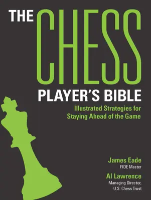 Biblia jucătorului de șah: Strategii ilustrate pentru a rămâne în fruntea jocului - The Chess Player's Bible: Illustrated Strategies for Staying Ahead of the Game