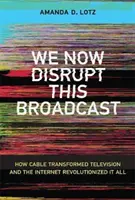 We Now Disrupt This Broadcast: Cum cablul a transformat televiziunea și cum internetul a revoluționat totul - We Now Disrupt This Broadcast: How Cable Transformed Television and the Internet Revolutionized It All