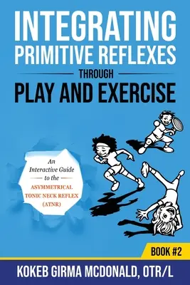 Integrarea reflexelor primitive prin joc și exercițiu: Un ghid interactiv pentru reflexul asimetric tonic al gâtului (ATNR) - Integrating Primitive Reflexes Through Play and Exercise: An Interactive Guide to the Asymmetrical Tonic Neck Reflex (ATNR)
