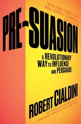 Pre-Suasiunea: Un mod revoluționar de a influența și convinge - Pre-Suasion: A Revolutionary Way to Influence and Persuade