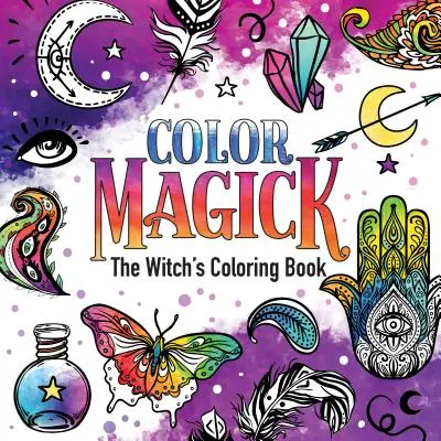 Color Magick: Cartea de colorat a vrăjitoarei - Color Magick: The Witch's Coloring Book