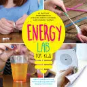 Laboratorul de energie pentru copii: 40 de experimente captivante pentru a explora, crea, exploata și elibera energia - Energy Lab for Kids: 40 Exciting Experiments to Explore, Create, Harness, and Unleash Energy