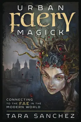 Urban Faery Magick: Conectarea la zâne în lumea modernă - Urban Faery Magick: Connecting to the Fae in the Modern World