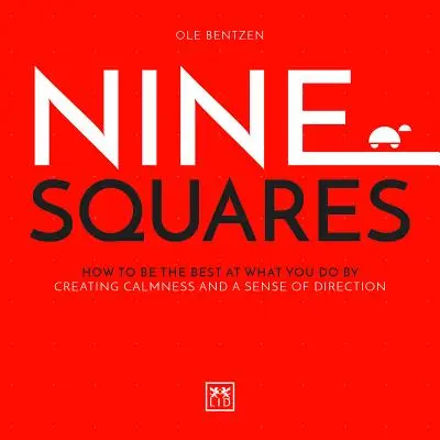 Nouă pătrate: Cum să fii cel mai bun în ceea ce faci prin crearea calmului și a unui sentiment de direcție - Nine Squares: How to Be the Best at What You Do by Creating Calmness and a Sense of Direction