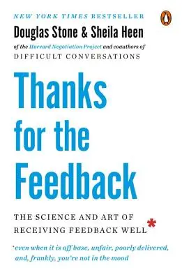 Mulțumesc pentru feedback: Știința și arta de a primi feedback bine - Thanks for the Feedback: The Science and Art of Receiving Feedback Well