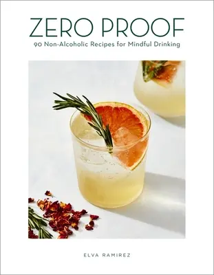 Zero Proof: 90 de rețete non-alcoolice pentru o băutură conștientă - Zero Proof: 90 Non-Alcoholic Recipes for Mindful Drinking
