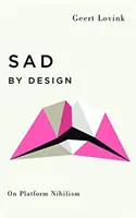Trist prin design: Despre nihilismul platformei - Sad by Design: On Platform Nihilism