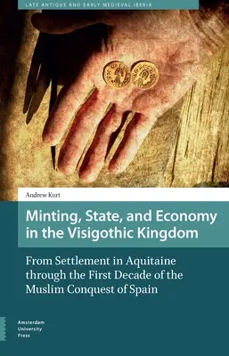 Monetăria, statul și economia în regatul vizigot: De la așezarea în Aquitania până în primul deceniu al cuceririi musulmane a Spaniei - Minting, State, and Economy in the Visigothic Kingdom: From Settlement in Aquitaine Through the First Decade of the Muslim Conquest of Spain