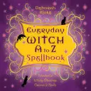 Everyday Witch A to Z Spellbook: Minunate binecuvântări, farmece și vrăji vrăjitorești - Everyday Witch A to Z Spellbook: Wonderfully Witchy Blessings, Charms & Spells