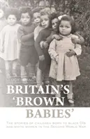 Britain's 'Brown Babies': The Stories of Children Born to Black GIS and White Women in the Second World War (Poveștile copiilor născuți din GIS negri și femei albe în timpul celui de-al Doilea Război Mondial) - Britain's 'Brown Babies': The Stories of Children Born to Black GIS and White Women in the Second World War