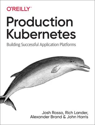 Kubernetes de producție: Construirea de platforme de aplicații de succes - Production Kubernetes: Building Successful Application Platforms