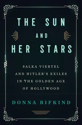 Soarele și stelele sale: Salka Viertel și exilații lui Hitler în Epoca de Aur a Hollywood-ului - The Sun and Her Stars: Salka Viertel and Hitler's Exiles in the Golden Age of Hollywood