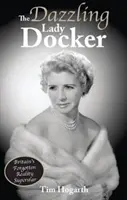 Dazzling Lady Docker - Superstarul britanic uitat al realității - Dazzling Lady Docker - Britain's Forgotten Reality Superstar