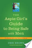 The Aspie Girl's Guide to Being Safe with Men: Regulile nescrise de siguranță pe care nimeni nu ți le spune - The Aspie Girl's Guide to Being Safe with Men: The Unwritten Safety Rules No-One Is Telling You