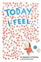 Astăzi simt . . ..: Un alfabet al sentimentelor - Today I Feel . . .: An Alphabet of Feelings