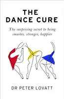 Dance Cure - Secretul surprinzător pentru a fi mai inteligent, mai puternic, mai fericit - Dance Cure - The surprising secret to being smarter, stronger, happier