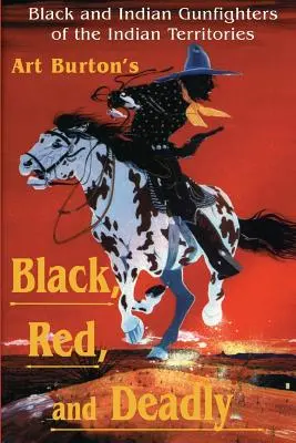 Negru, roșu și mortal: Pistolari negri și indieni din Teritoriul Indian, 1870-1907 - Black, Red and Deadly: Black and Indian Gunfighters of the Indian Territory, 1870-1907