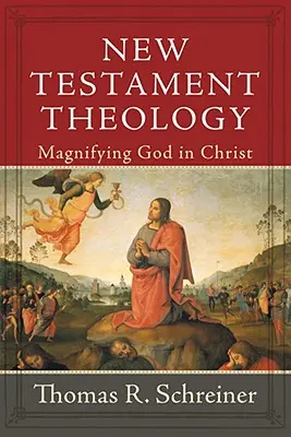 Teologia Noului Testament: Mărirea lui Dumnezeu în Hristos - New Testament Theology: Magnifying God in Christ