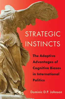 Instinctele strategice: Avantajele adaptative ale prejudecăților cognitive în politica internațională - Strategic Instincts: The Adaptive Advantages of Cognitive Biases in International Politics