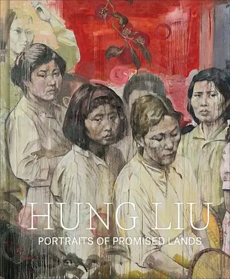 Hung Liu: Portrete ale pământurilor promise - Hung Liu: Portraits of Promised Lands