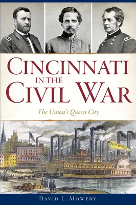 Cincinnati în Războiul Civil: Orașul Regină al Uniunii - Cincinnati in the Civil War: The Union's Queen City