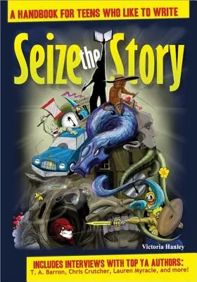 Seize the Story: Un manual pentru adolescenții cărora le place să scrie - Seize the Story: A Handbook for Teens Who Like to Write