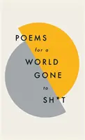 Poems for a World Gone to Sh*t: Puterea uimitoare a poeziei de a face chiar și cele mai nasoale momente să se simtă mai bine - Poems for a World Gone to Sh*t: The Amazing Power of Poetry to Make Even the Most F**ked Up Times Feel Better