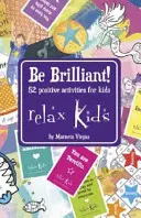 Relax Kids - Să fii strălucitor!: 52 de activități pozitive pentru copii - Relax Kids - Be Brilliant!: 52 Positive Activities for Children