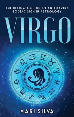 Fecioară: Ghidul suprem pentru un semn zodiacal uimitor în astrologie - Virgo: The Ultimate Guide to an Amazing Zodiac Sign in Astrology