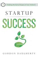 Startup Success: Finanțarea primelor etape ale întreprinderii dumneavoastră - Startup Success: Funding the Early Stages of Your Venture