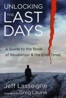 Descoperirea ultimelor zile: A Guide to the Book of Revelation and the End Times - Unlocking the Last Days: A Guide to the Book of Revelation and the End Times